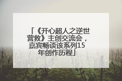 《开心超人之逆世营救》主创交流会，嘉宾畅谈该系列15年创作历程