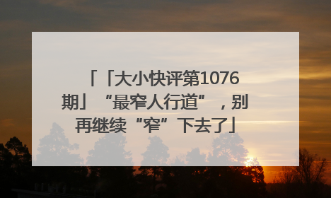 「大小快评第1076期」“最窄人行道”，别再继续“窄”下去了