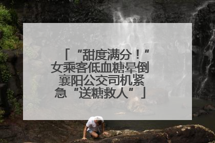 “甜度满分！”女乘客低血糖晕倒 襄阳公交司机紧急“送糖救人”