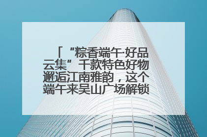 “粽香端午·好品云集”千款特色好物邂逅江南雅韵，这个端午来吴山广场解锁“浙里烟火气”