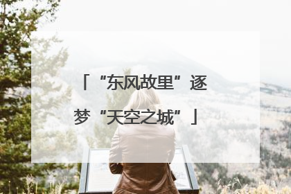 “东风故里”逐梦“天空之城”