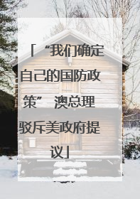 “我们确定自己的国防政策” 澳总理驳斥美政府提议