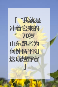 “我就是冲着它来的” 70岁山东跑者为何钟情平阳这项越野赛