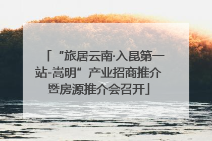 “旅居云南·入昆第一站-嵩明”产业招商推介暨房源推介会召开