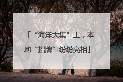 “海洋大集”上，本地“招牌”纷纷亮相