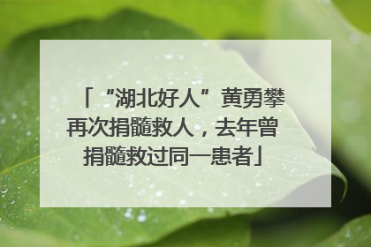 “湖北好人”黄勇攀再次捐髓救人，去年曾捐髓救过同一患者