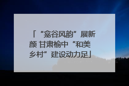 “龛谷风韵”展新颜 甘肃榆中“和美乡村”建设动力足