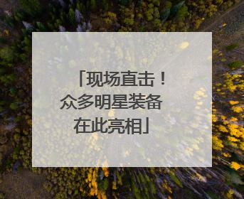 现场直击！众多明星装备在此亮相