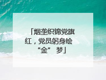 烟垄织锦党旗红，党员躬身绘 “金” 梦