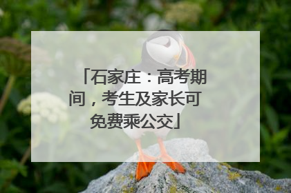 石家庄：高考期间，考生及家长可免费乘公交