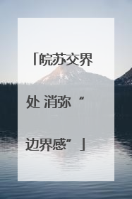 皖苏交界处 消弥“边界感”