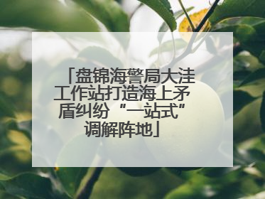 盘锦海警局大洼工作站打造海上矛盾纠纷“一站式”调解阵地