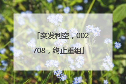 突发利空，002708，终止重组