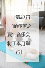 第37届“哈尔滨之夏”音乐会将于本月举行