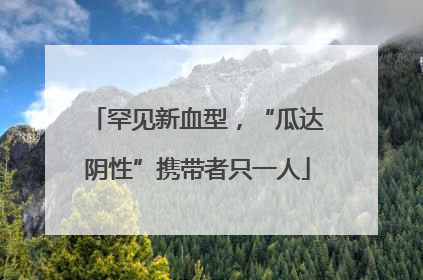 罕见新血型，“瓜达阴性”携带者只一人