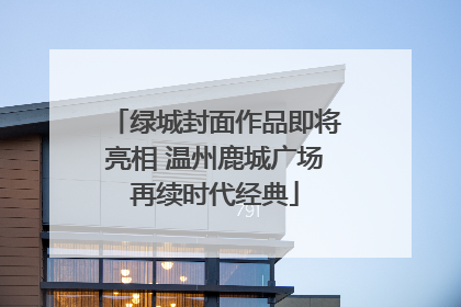 绿城封面作品即将亮相 温州鹿城广场再续时代经典