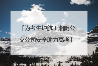 为考生护航！湘阴公交公司安全助力高考