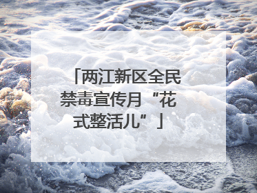 两江新区全民禁毒宣传月“花式整活儿”
