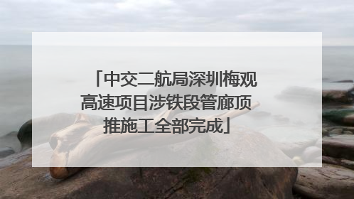中交二航局深圳梅观高速项目涉铁段管廊顶推施工全部完成
