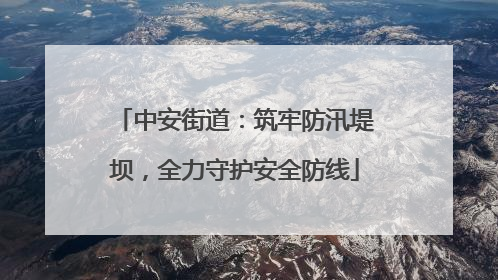 中安街道：筑牢防汛堤坝，全力守护安全防线