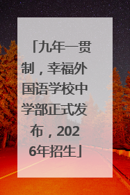 九年一贯制，幸福外国语学校中学部正式发布，2026年招生