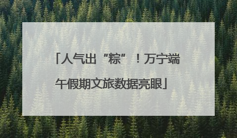 人气出“粽”！万宁端午假期文旅数据亮眼