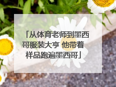 从体育老师到墨西哥服装大亨 他带着样品跑遍墨西哥