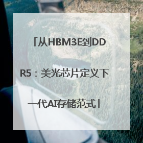 从HBM3E到DDR5：美光芯片定义下一代AI存储范式