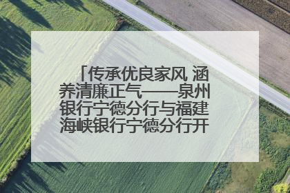传承优良家风 涵养清廉正气——泉州银行宁德分行与福建海峡银行宁德分行开展主题党日活动