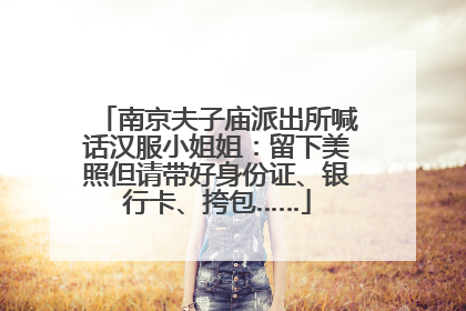 南京夫子庙派出所喊话汉服小姐姐：留下美照但请带好身份证、银行卡、挎包……