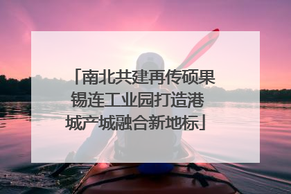 南北共建再传硕果 锡连工业园打造港城产城融合新地标
