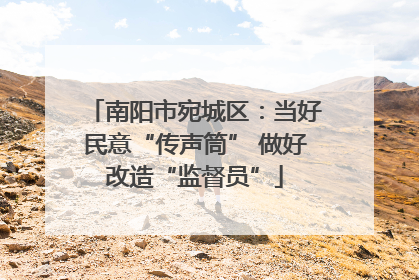 南阳市宛城区：当好民意“传声筒” 做好改造“监督员”