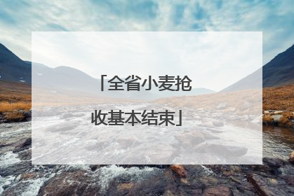 全省小麦抢收基本结束