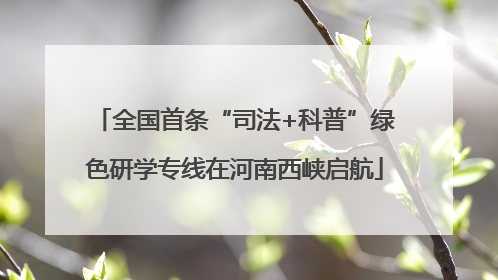 全国首条“司法+科普”绿色研学专线在河南西峡启航