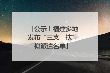 公示！福建多地发布“三支一扶”拟派遣名单