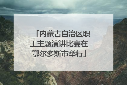 内蒙古自治区职工主题演讲比赛在鄂尔多斯市举行