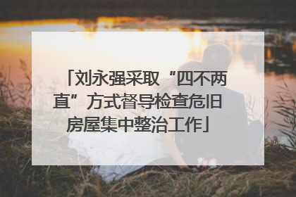 刘永强采取“四不两直”方式督导检查危旧房屋集中整治工作