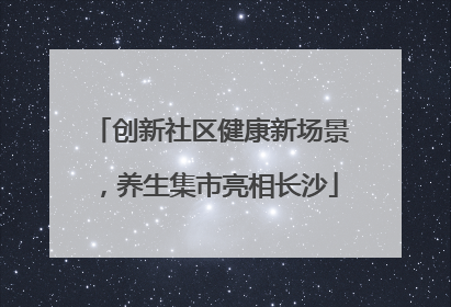 创新社区健康新场景，养生集市亮相长沙