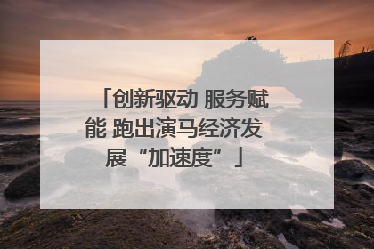 创新驱动 服务赋能 跑出演马经济发展“加速度”