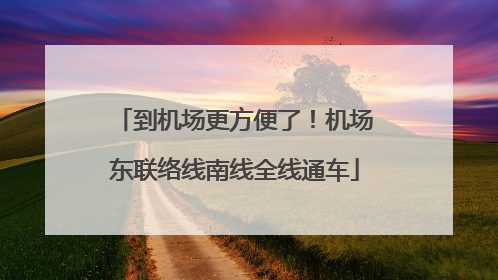 到机场更方便了！机场东联络线南线全线通车