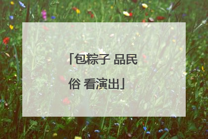 包粽子 品民俗 看演出