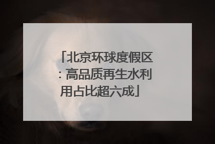 北京环球度假区：高品质再生水利用占比超六成