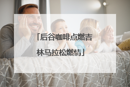 后谷咖啡点燃吉林马拉松燃情