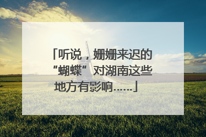 听说，姗姗来迟的“蝴蝶”对湖南这些地方有影响……