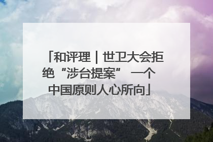 和评理｜世卫大会拒绝“涉台提案” 一个中国原则人心所向