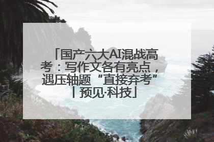 国产六大AI混战高考：写作文各有亮点，遇压轴题“直接弃考”丨预见·科技