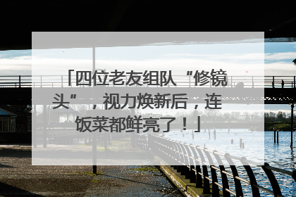 四位老友组队“修镜头”，视力焕新后，连饭菜都鲜亮了！