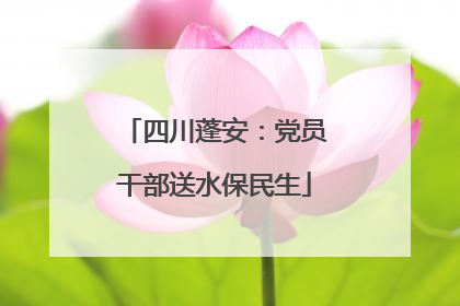 四川蓬安：党员干部送水保民生