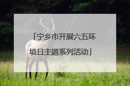 宁乡市开展六五环境日主题系列活动