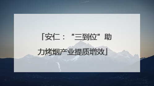安仁：“三到位”助力烤烟产业提质增效